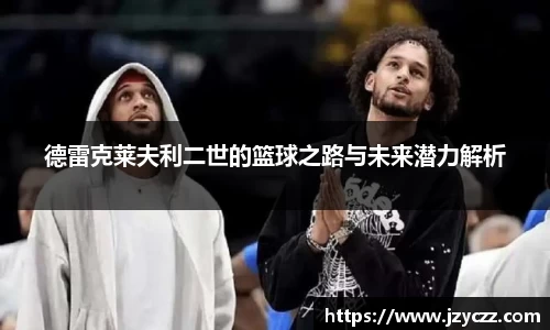 德雷克莱夫利二世的篮球之路与未来潜力解析